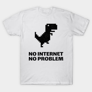 No Internet, No problem T-Shirt